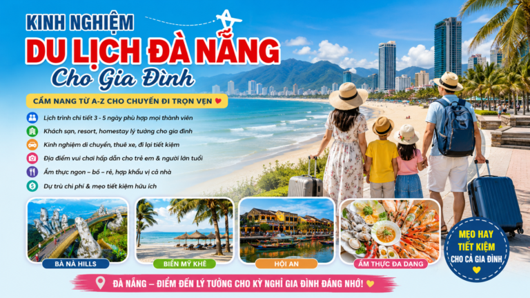 Kinh Nghiệm Du Lịch Đà Nẵng Cho Gia Đình 2026: Cẩm Nang Chi Tiết Từ A-Z Cho Chuyến Đi Trọn Vẹn